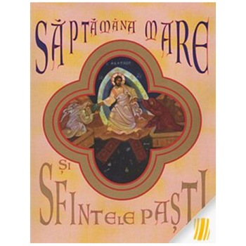 Saptamana Mare si Sfintele Pasti Saptamana Mare si Sfintele Pasti