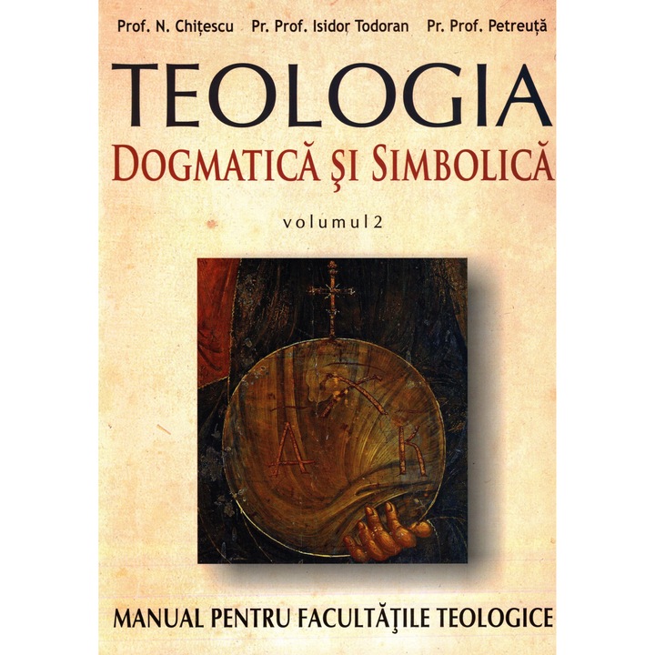 Teologia Dogmatica si Simbolica 2 - Prof.N. Chitescu, Parintele Prof.I.Todoran