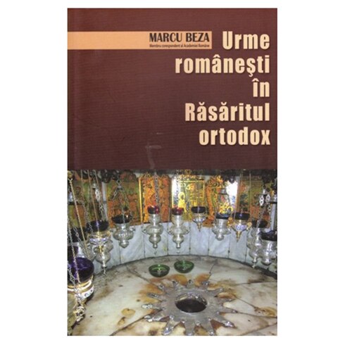 Urme Romanesti in Rasaritul Ortodox - Marcu Beza