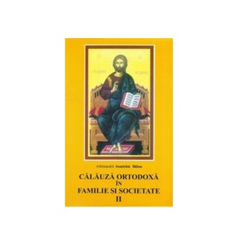 Calauza Ortodoxa in Familie si Societate II - Arhim. Ioanichie Balan Calauza Ortodoxa in Familie si Societate II - Arhim. Ioanichie Balan