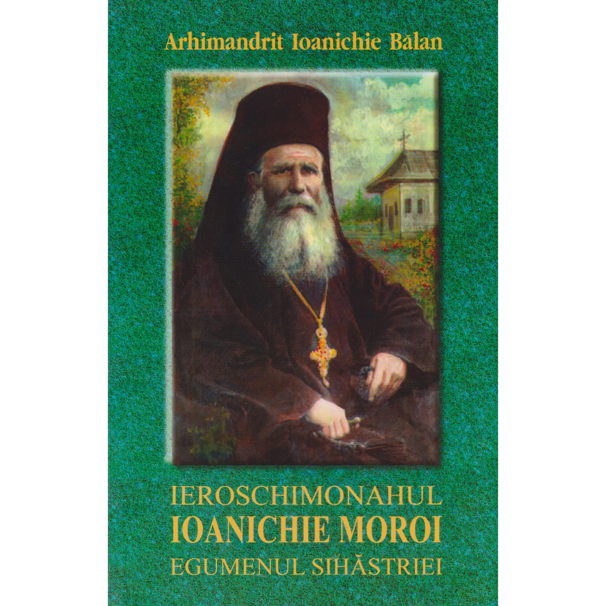 Ieroschimonahul Ioanichie Moroi, Egumenul Sihastriei - Arhim. I. Balan