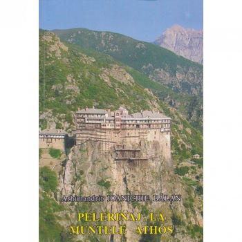 Pelerinaj La Muntele Athos - Arhim. Ioanichie Balan Pelerinaj La Muntele Athos - Arhim. Ioanichie Balan