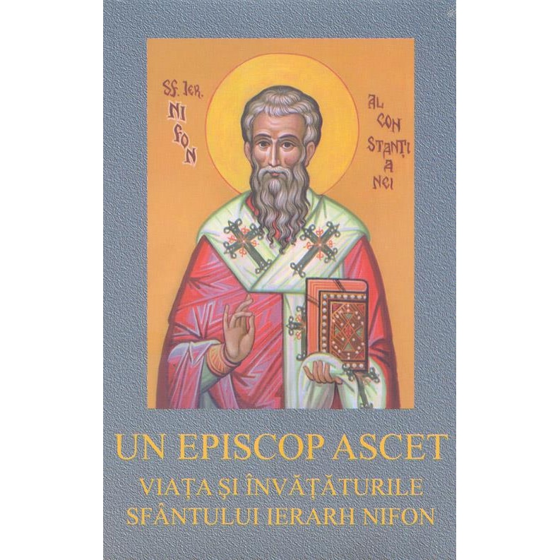 Un Episcop Ascet - Viata si Invataturile Sf. Ierarh Nifon