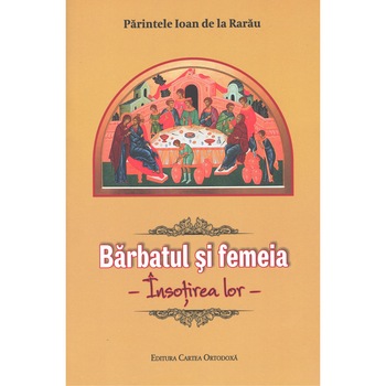 Barbatul si femeia. Insotirea lor - Parintele Ioan de la Rarau Barbatul si femeia. Insotirea lor - Parintele Ioan de la Rarau