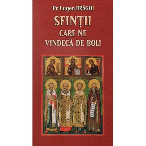 Sfintii care ne vindeca de boli - Parintele Eugen Dragoi