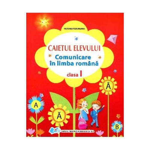 Comunicare lb.romana clasa I-a. Caietul elevului - Victoria Padureanu