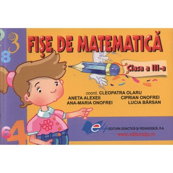 Fise de matematica clasa a III-a - Coord. Cleopatra Olaru, Ana-Maria Onofrei, Lucia Barsan, Aneta Alexeii, Ciprian Onofrei Fise de matematica clasa a III-a - Coord. Cleopatra Olaru, Ana-Maria Onofrei, Lucia Barsan, Aneta Alexeii, Ciprian Onofrei