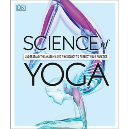 Science Of Yoga : Understand the Anatomy and Physiology to Perfect your ...