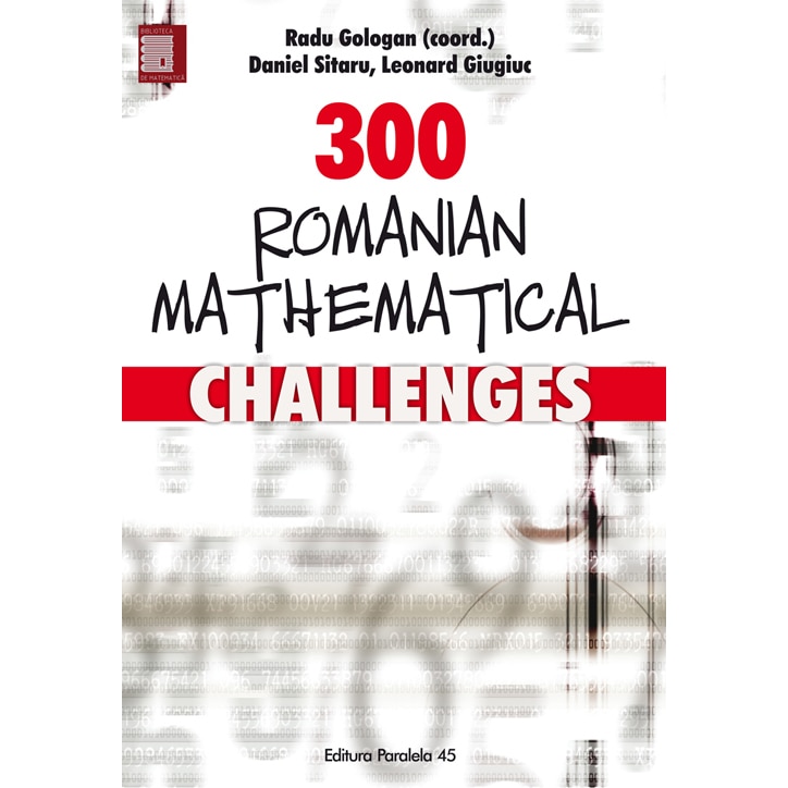 300 Romanian Mathematical Challenges - Radu Gologan (Coord.), Daniel Sitaru
