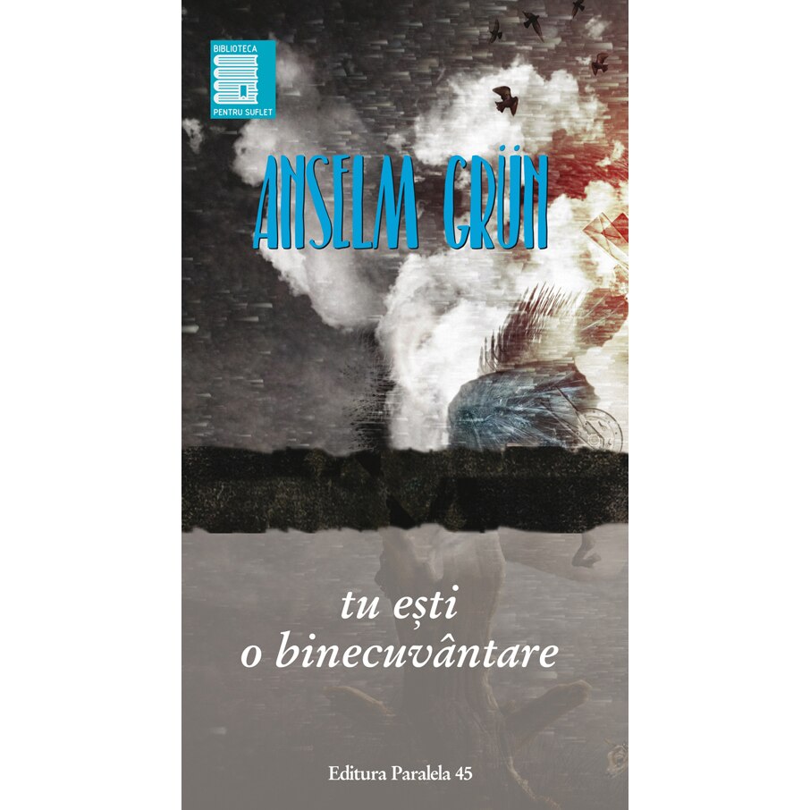 Anselm Grun. Tu esti o Binecuvantare - Anselm Grun