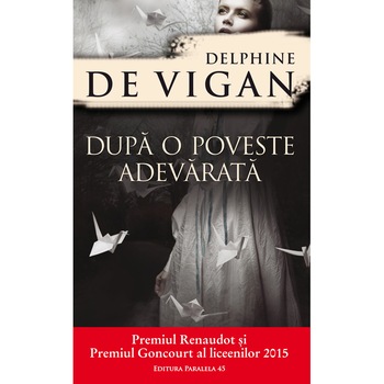 Dupa o Poveste Adevarata - Delphine De Vigan Dupa o Poveste Adevarata - Delphine De Vigan