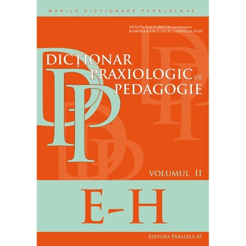Dictionar Praxiologic de Pedagogie. Vol. II (E-H) - Musata Dacia-Bocos (Coord.), Ramona Radut-Taciu, Cornelia Stan, Olga Chis Dictionar Praxiologic de Pedagogie. Vol. II (E-H) - Musata Dacia-Bocos (Coord.), Ramona Radut-Taciu, Cornelia Stan, Olga Chis