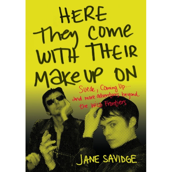 Here They Come with Their Makeup on: Suede, Coming Up . . . and More Tales from Beyond the Wild Frontiers de Jane Savidge