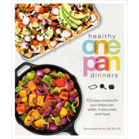 Healthy One Pan Dinners: 100 Easy Recipes for Your Sheet Pan, Skillet