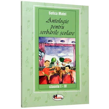 Antologie pentru serbarile scolare Clasele 1-4 - Sofica Matei Antologie pentru serbarile scolare Clasele 1-4 - Sofica Matei