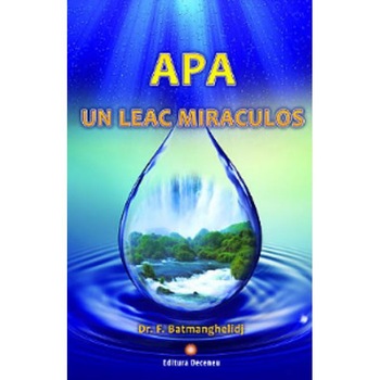 Apa, un leac miraculos - F. Batmanghelidj Apa, un leac miraculos - F. Batmanghelidj