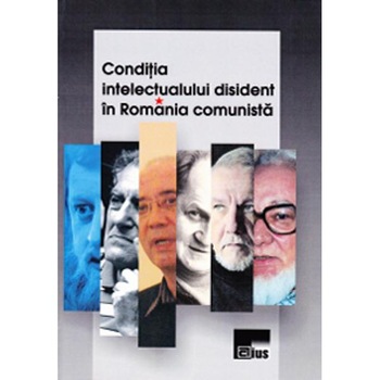 Conditia intelectualului disident in Romania comunista Conditia intelectualului disident in Romania comunista