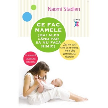 Ce fac mamele (mai ales cand par sa nu faca nimica) - Naomi Stadlen Ce fac mamele (mai ales cand par sa nu faca nimica) - Naomi Stadlen