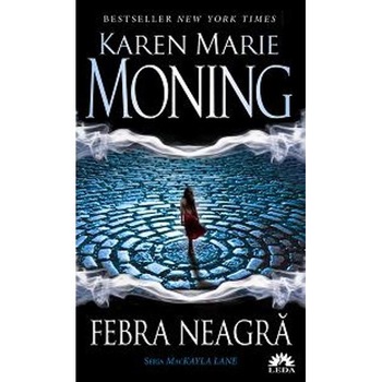 Febra neagra. Seria Mackayla Lane - Karen Marie Moning Febra neagra. Seria Mackayla Lane - Karen Marie Moning