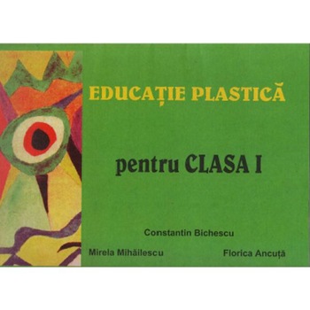Educatie plastica Cls 1 - Constantin Bichescu, Mirela Mihailescu, Florica Ancuta Educatie plastica Cls 1 - Constantin Bichescu, Mirela Mihailescu, Florica Ancuta