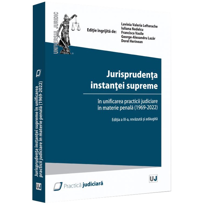 Jurisprudenta instantei supreme in unificarea practicii judiciare in materie penala (1969–2022) editia a III-a, Lavinia Lefterache