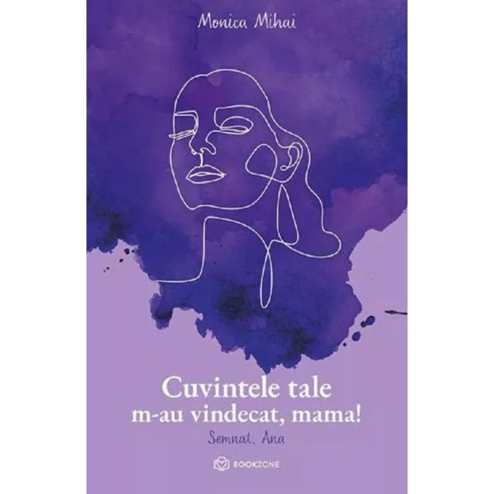 Cuvintele tale m-au vindecat, mama! - Monica Mihai