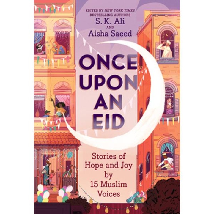 Once Upon An Eid: Stories Of Hope And Joy By 15 Muslim Voices - S. K. Ali