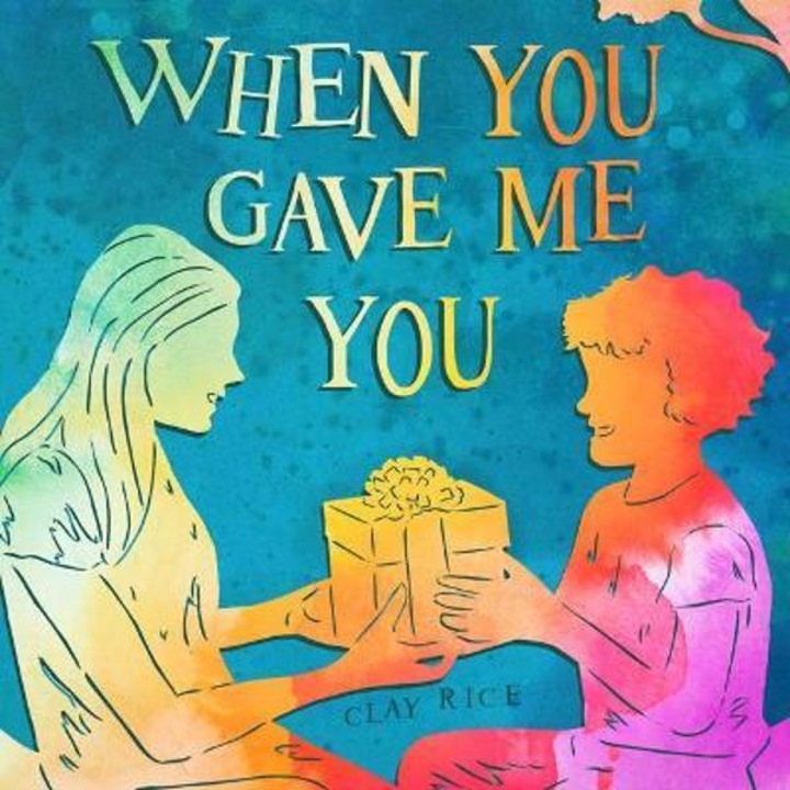 When You Gave Me You - Clay Rice