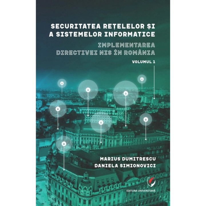 Securitatea retelelor si a sistemelor informatice. Implementarea directivei NIS in Romania - Marius Dumitrescu, Daniela Simionovici