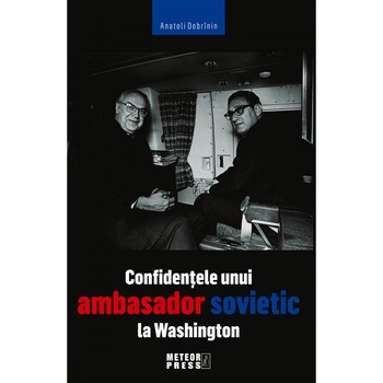 Confidentele unui ambasador sovietic la Washington - Anatoli Dobrinin Confidentele unui ambasador sovietic la Washington - Anatoli Dobrinin