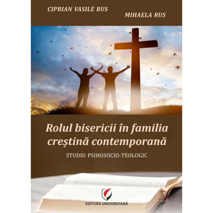 Rolul bisericii in familia crestina contemporana. Studiu psihosocio-teologic - Ciprian Vasile Rus, Mihaela Rus