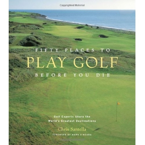 Fifty Places to Play Golf Before You Die - Chris Santella