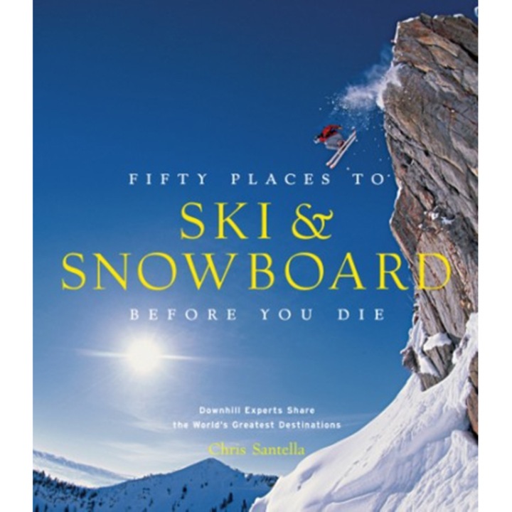 Fifty Places to Ski and Snowboard Before You Die - Chris Santella