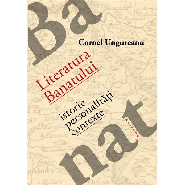 Literatura Banatului - istorie, personalitati, contexte - Cornel Ungureanu
