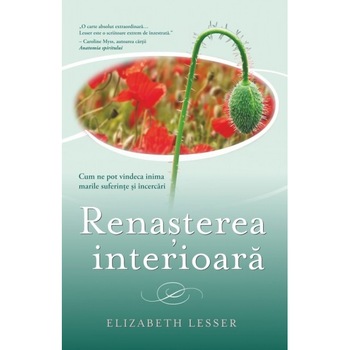 Renasterea interioara: Cum ne pot vindeca inima marile suferinte si incercari - Elizabeth Lesser Renasterea interioara: Cum ne pot vindeca inima marile suferinte si incercari - Elizabeth Lesser
