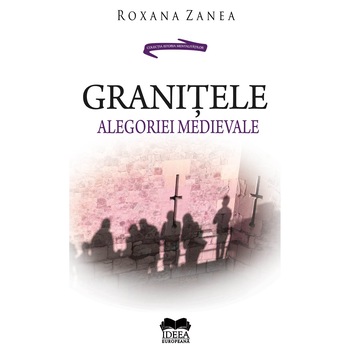 Granitele alegoriei medievale - Roxana Zanea Granitele alegoriei medievale - Roxana Zanea