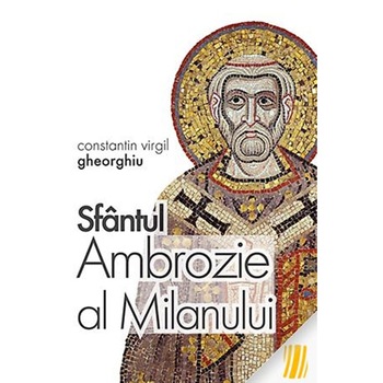 Sf.Ambrozie al Milanului - C.V. Gheorghiu Sf.Ambrozie al Milanului - C.V. Gheorghiu