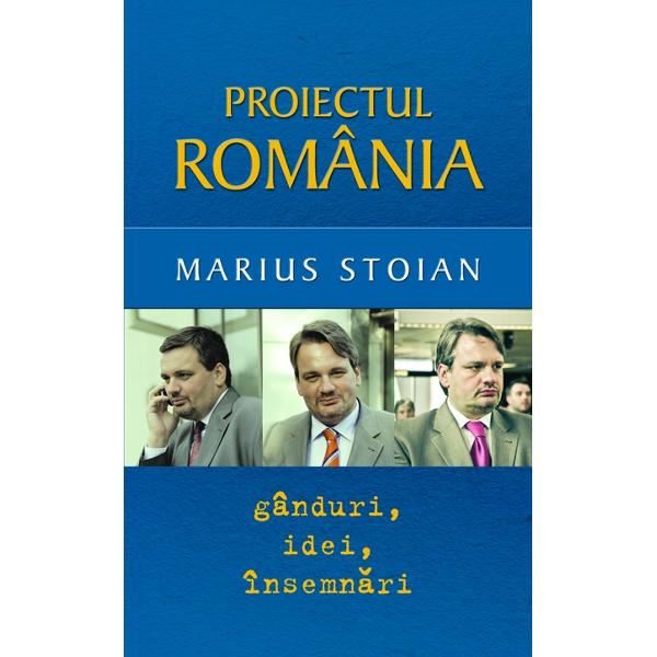 Proiectul Romania. Ganduri, idei, insemnari - Marius Stoian