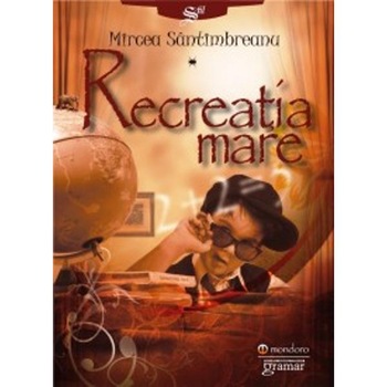 Recreatia mare - Mircea Santimbreanu Recreatia mare - Mircea Santimbreanu