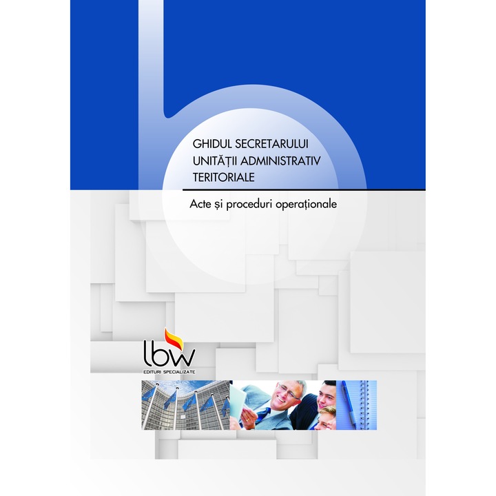 Ghidul Secretarului General al Unitatii Administrativ-Teritoriale - editura LBW