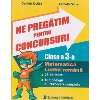 Ne pregatim pentru concursuri - Clasa 3 - Daniela Dulica, Camelia Sima Ne pregatim pentru concursuri - Clasa 3 - Daniela Dulica, Camelia Sima