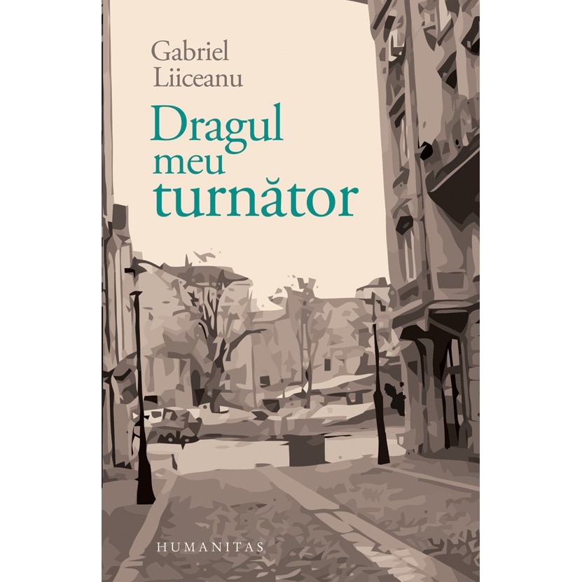 Dragul Meu Turnator - Gabriel Liiceanu - EMAG.ro