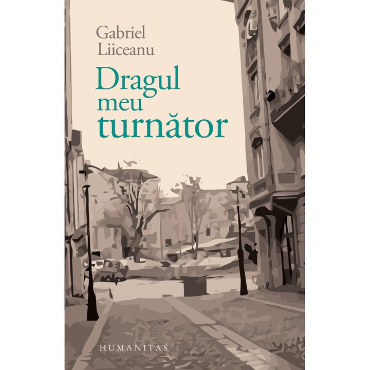 Dragul Meu Turnator - Gabriel Liiceanu
