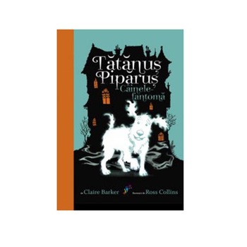 Tatanus Piparus. Cainele-Fantoma - Barker Claire Tatanus Piparus. Cainele-Fantoma - Barker Claire