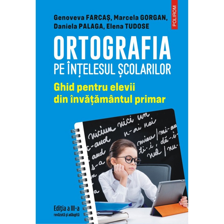 Ortografia pe intelesul scolarilor. Ghid pentru elevii din invatamantul primar, Genoveva Farcas, Marcela Gorgan, Daniela Palaga, Elena Tudose, Polirom