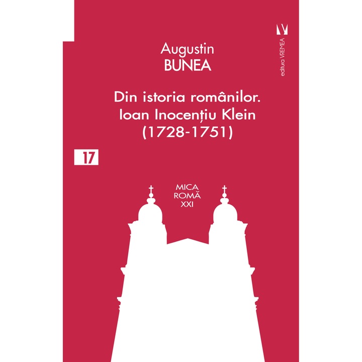 Din istoria romanilor. Episcopul Ioan Inocentiu Klein (1728-1751) - Bunea Augustin