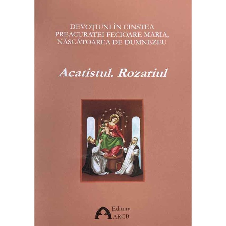 Devotiuni in cinstea Preasfintei Fecioare Maria, Nascatoare de Dumnezeu. Acatistul. Rozariul -