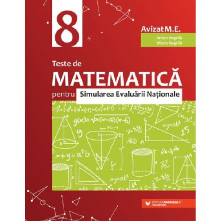 Teste De Matematica Pentru Simularea Evaluarii Nationale - Clasa 8 - Anton Negrila, Maria Negrila