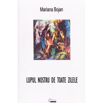 Lupul nostru de toate zilele - Mariana Bojan Lupul nostru de toate zilele - Mariana Bojan