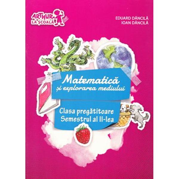 Matematica si explorarea mediului Sem.2 Clasa pegatitoare - Eduard Dancila, Ioan Dancila